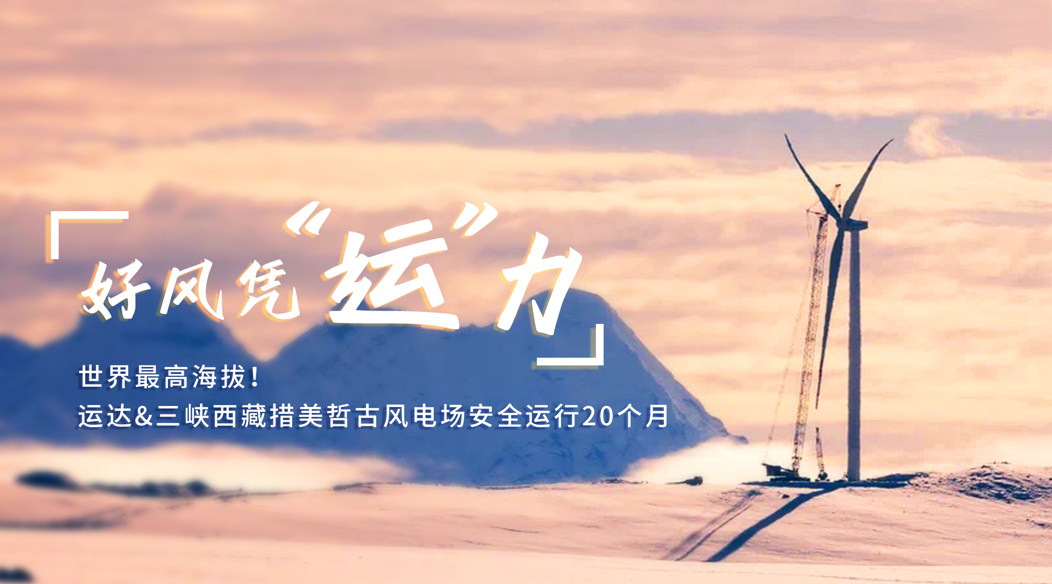 【好风凭&ldquo;运&rdquo;力】世界最高海拔！J9.COM/三峡西藏措美哲古风电场安全运行20个月